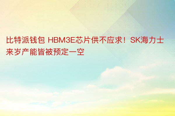 比特派钱包 HBM3E芯片供不应求！SK海力士来岁产能皆被预定一空