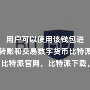 用户可以使用该钱包进行存储、转账和交易数字货币比特派钱包，比特派官网，比特派下载，比特派，比特派APP